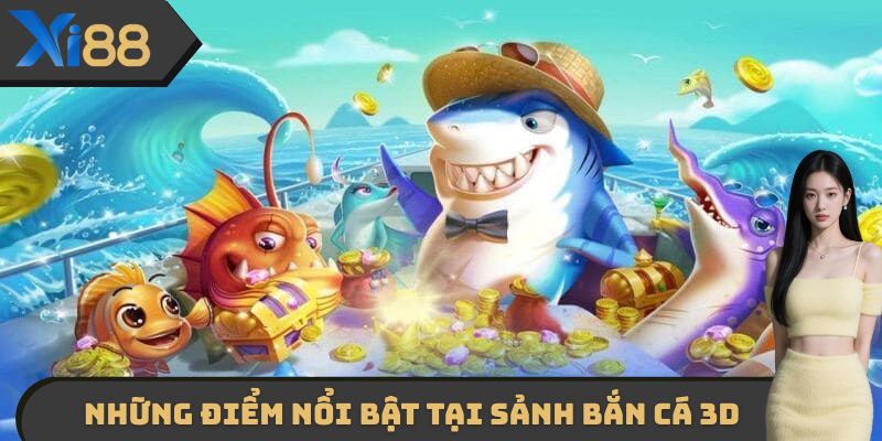 Một vài điểm nổi bật mà sảnh bắn cá 3D XI88 mang lại
