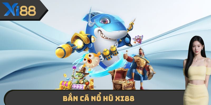 Bắn Cá Nổ Hũ XI88