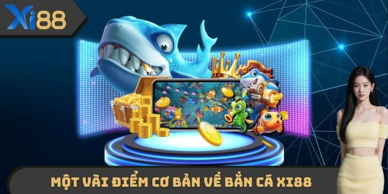 Một vài điểm cơ bản cần nắm được về sân chơi bắn cá XI88