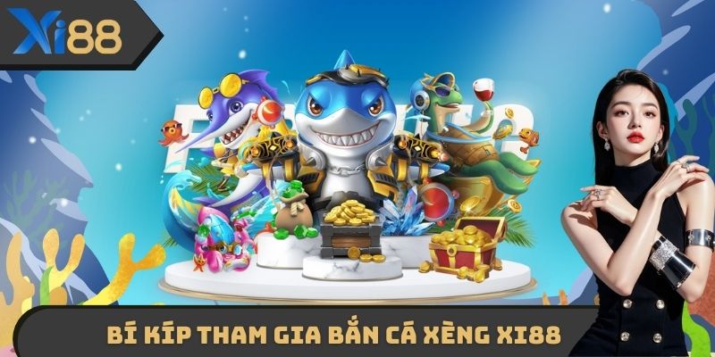 Bí kíp tham gia Bắn cá xèng XI88