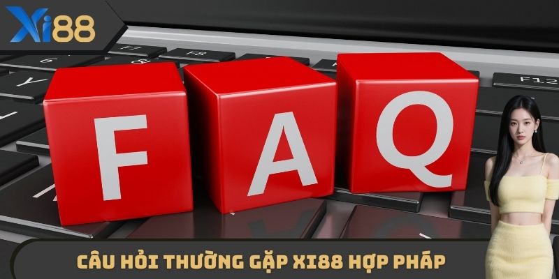 Câu hỏi thường gặp XI88 hợp pháp