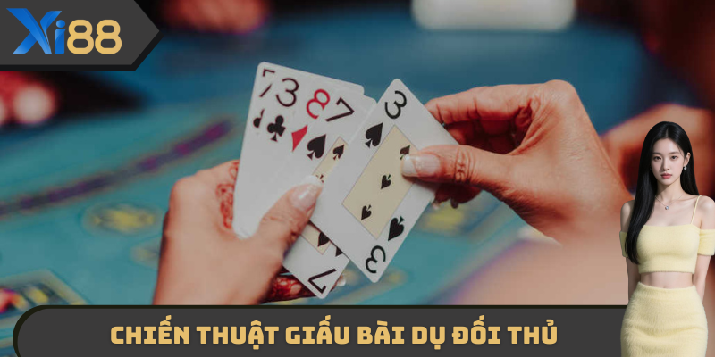 Chiến thuật giấu bài dụ đối thủ