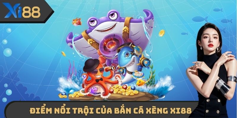 Điểm nổi trội của Bắn cá xèng XI88