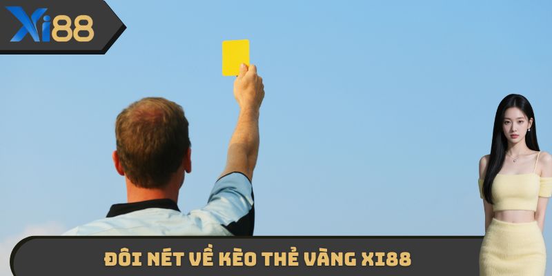 Đôi nét về Kèo thẻ vàng XI88