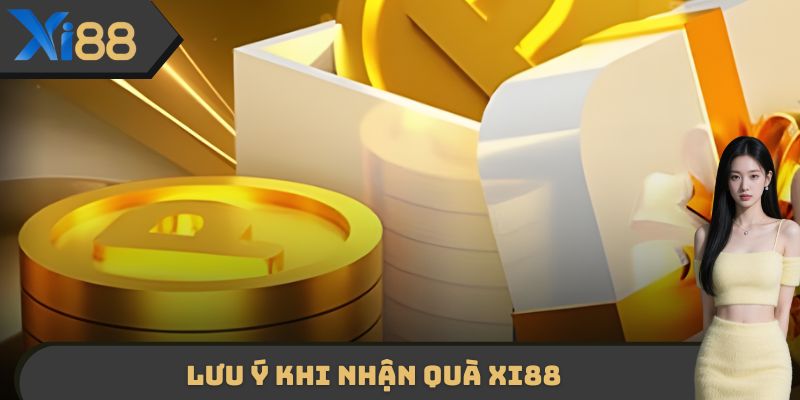 Lưu ý khi nhận quà XI88