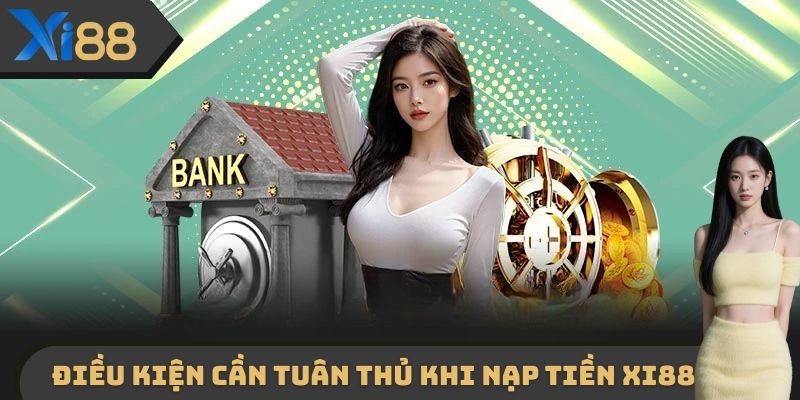 Những điều kiện quan trọng cần tuân thủ khi nạp tiền XI88