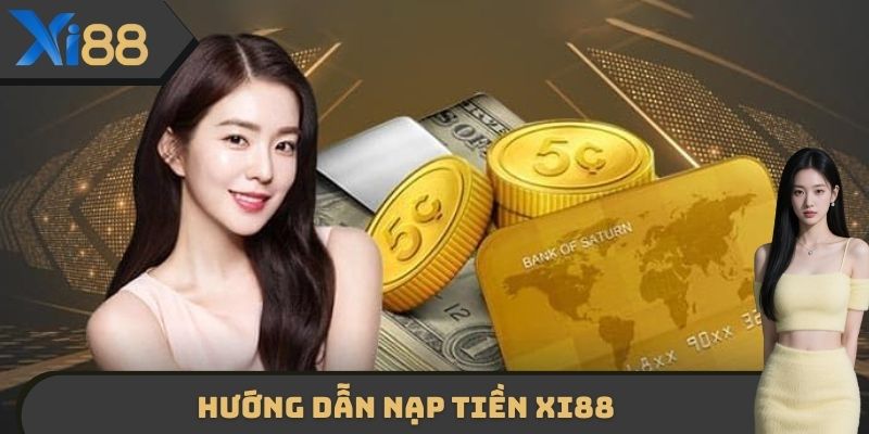 Hướng dẫn nạp tiền XI88 thông qua những phương thức phổ biến