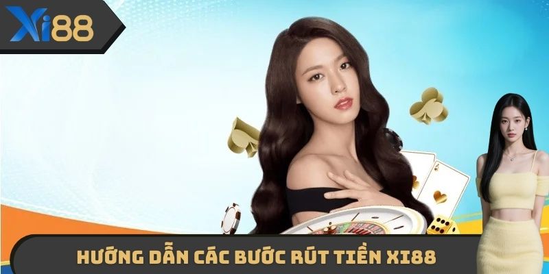 Hướng dẫn các bước rút tiền XI88 chi tiết nhất cho người mới