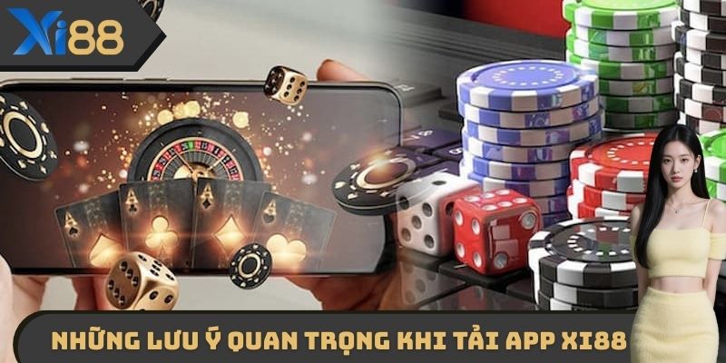 Những lưu ý quan trọng khi thành viên tải app XI88 về máy
