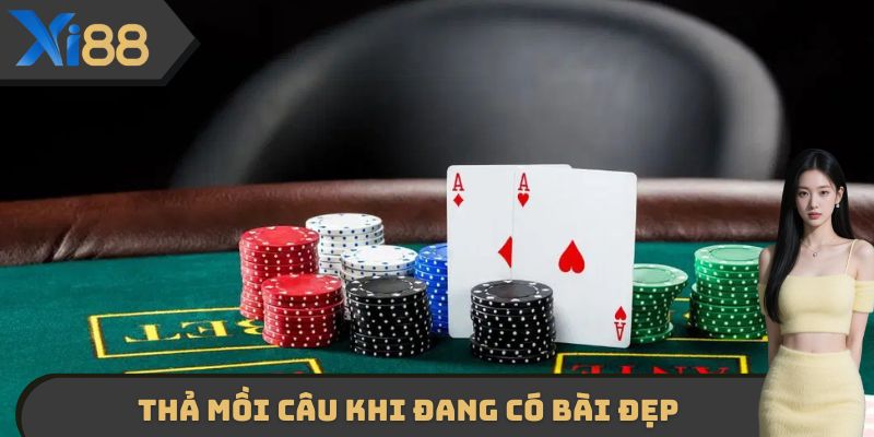 Thả mồi câu khi đang có bài đẹp