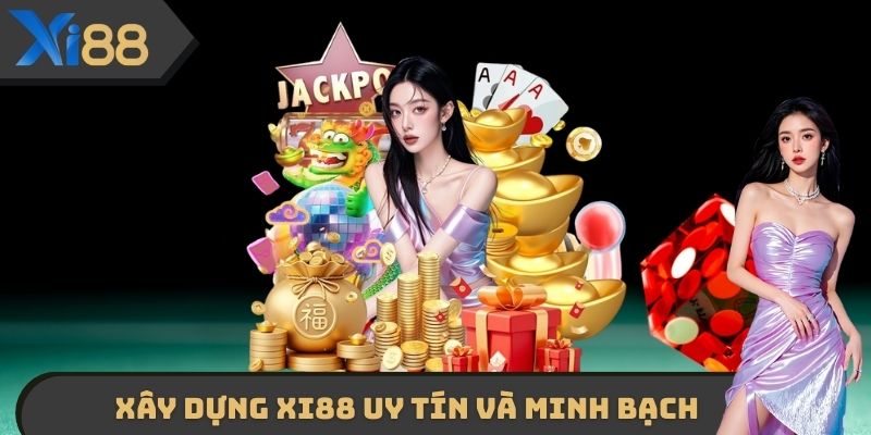 Xây dựng XI88 uy tín và minh bạch